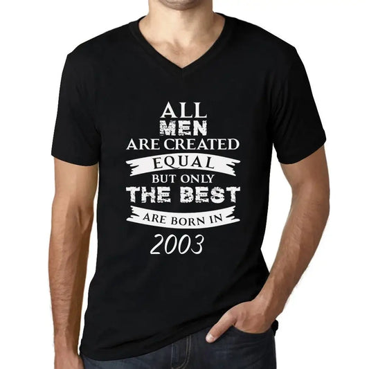 Men's Graphic T-Shirt V Neck All Men Are Created Equal but Only the Best Are Born in 2003 21st Birthday Anniversary 21 Year Old Gift 2003 Vintage Eco-Friendly Short Sleeve Novelty Tee