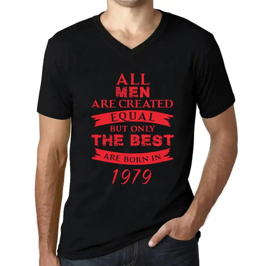 Men's Graphic T-Shirt V Neck All Men Are Created Equal but Only the Best Are Born in 1979 45th Birthday Anniversary 45 Year Old Gift 1979 Vintage Eco-Friendly Short Sleeve Novelty Tee