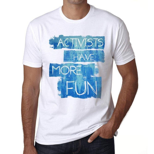 Activists Have More Fun Mens T Shirt White Birthday Gift 00531 - White / Xs - Casual